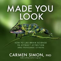 Cover Made You Look: How to Use Brain Science to Attract Attention and Persuade Others