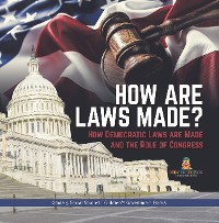 Cover How are Laws Made? : How Democratic Laws are Made and the Role of Congress | Grade 5 Social Studies | Children's Government Books