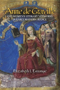 Cover Anne de Graville and Women's Literary Networks in Early Modern France