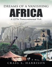 Cover Dreams of a Vanishing Africa: A 1970s Transcontinental Trek