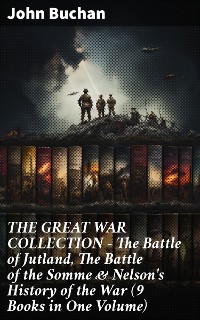 Cover THE GREAT WAR COLLECTION – The Battle of Jutland, The Battle of the Somme & Nelson's History of the War (9 Books in One Volume)