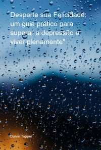 Cover Desperte Sua Felicidade: Um Guia Prático Para Superar A Depressão E Viver Plenamente"