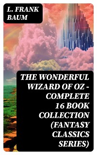 Cover THE WONDERFUL WIZARD OF OZ – Complete 16 Book Collection (Fantasy Classics Series)