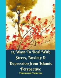 Cover 25 Ways to Deal With Stress, Anxiety & Depression from Islamic Perspective