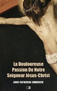 Cover La Douloureuse Passion de Notre Seigneur Jésus-Christ (Premium Ebook)