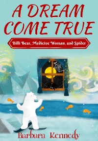 Cover A Dream Come True -- Billi Bear, Medicine Woman, and Spider