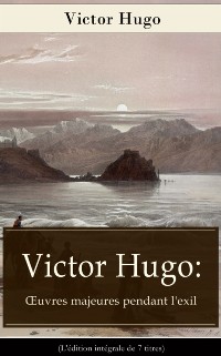 Cover Victor Hugo: Œuvres majeures pendant l''exil (L''édition intégrale de 7 titres)