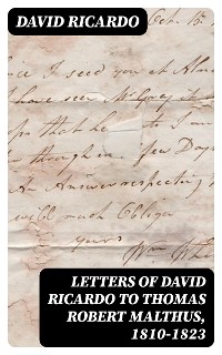 Cover Letters of David Ricardo to Thomas Robert Malthus, 1810-1823