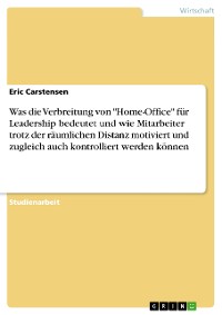 Cover Was die Verbreitung von "Home-Office" für Leadership bedeutet und wie Mitarbeiter trotz der räumlichen Distanz motiviert und zugleich auch kontrolliert werden können