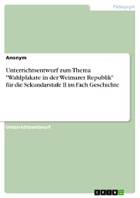 Cover Unterrichtsentwurf zum Thema "Wahlplakate in der Weimarer Republik" für die Sekundarstufe II im Fach Geschichte