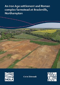 Cover An Iron Age Settlement and Roman Complex Farmstead at Brackmills, Northampton