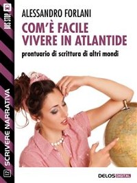 Cover Com'è facile vivere in Atlantide. Prontuario di scrittura di altri mondi