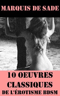 Cover 10 Oeuvres du Marquis de Sade (Classiques de l'érotisme BDSM)