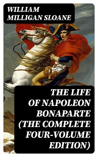 Cover The Life of Napoleon Bonaparte (The Complete Four-Volume Edition)