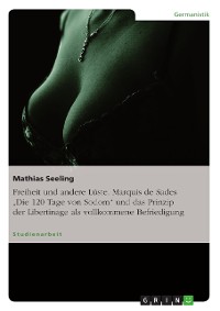 Cover Freiheit und andere Lüste. Marquis de Sades „Die 120 Tage von Sodom“ und das Prinzip der Libertinage als vollkommene Befriedigung