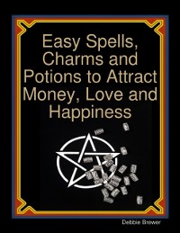 Cover Easy Spells, Charms and Potions to Attract Money, Love and Happiness