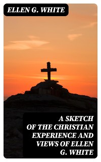 Cover A Sketch of the Christian Experience and Views of Ellen G. White