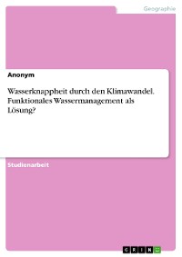 Cover Wasserknappheit durch den Klimawandel. Funktionales Wassermanagement als Lösung?