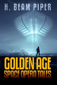 Cover H. Beam Piper: Golden Age Space Opera Tales