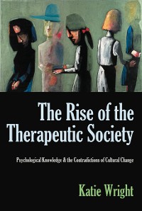 Cover The Rise of the Therapeutic Society: Psychological Knowledge & the Contradictions of Cultural Change