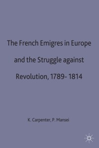 Cover French Emigres in Europe and the Struggle against Revolution, 1789-1814