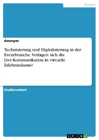 Cover Technisierung und Digitalisierung in der Eventbranche. Verlagert sich die Live-Kommunikation in virtuelle Erlebnisräume?