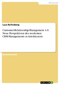 Cover Customer-Relationship-Management 4.0. Neue Perspektiven des modernen CRM-Managements in Autohäusern