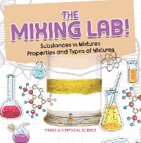 Cover The Mixing Lab! Substances vs Mixtures | Properties and Types of Mixtures | Grade 6-8 Physical Science