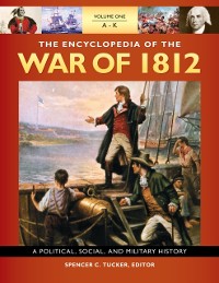Cover Encyclopedia Of the War Of 1812: A Political, Social, and Military History [3 volumes]