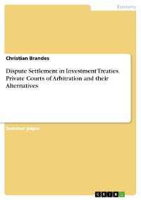 Cover Dispute Settlement in Investment Treaties. Private Courts of Arbitration and their Alternatives