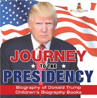 Cover Journey to the Presidency: Biography of Donald Trump | Children's Biography Books