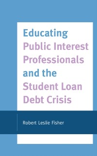 Cover Educating Public Interest Professionals and the Student Loan Debt Crisis