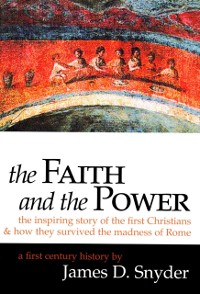 Cover The Faith and the Power: The Inspiring Story of the First Christians : And How They Survived the Madness of Rome