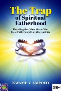 Cover Trap of Spiritual Fatherhood: Unveiling the Other Side of the False Fathers and Loyalty Doctrine