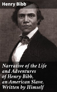 Cover Narrative of the Life and Adventures of Henry Bibb, an American Slave, Written by Himself