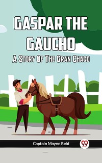 Cover Gaspar The Gaucho A Story Of The Gran Chaco