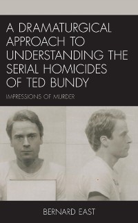 Cover Dramaturgical Approach to Understanding the Serial Homicides of Ted Bundy