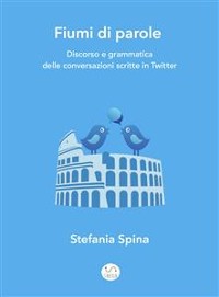 Cover Fiumi di parole. Discorso e grammatica delle conversazioni scritte in Twitter