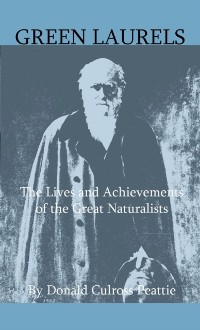 Cover Green Laurels - The Lives And Achievements Of The Great Naturalists