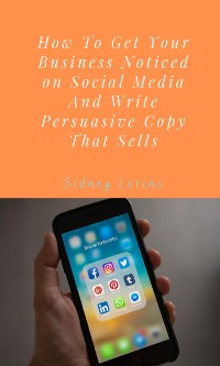 Cover How to Get your Business Noticed on Social Media And Write Persuasive Copy That Sells.