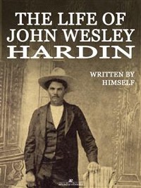 Cover The Life of John Wesley Hardin (Illustrated)