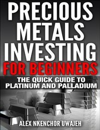 Cover Precious Metals Investing For Beginners: The Quick Guide to Platinum and Palladium