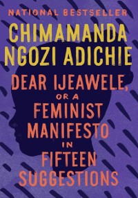 Cover Dear Ijeawele, or A Feminist Manifesto in Fifteen Suggestions