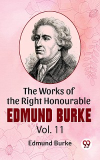 Cover The Works Of The Right Honourable Edmund Burke Vol.11