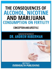 Cover The Consequences Of Alcohol, Nicotine, And Marijuana Consumption On Fertility - Based On The Teachings Of Dr. Andrew Huberman