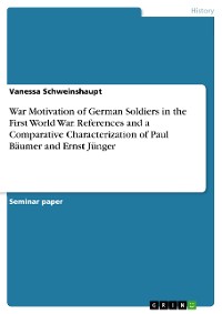 Cover War Motivation of German Soldiers in the First World War. References and a Comparative Characterization of Paul Bäumer and Ernst Jünger