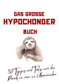 Cover Das große Hypochonder Buch: 50 Tipps und Tools, um die Panik in mir zu Überwinden: über 200 Seiten NEU