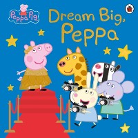 Cover Peppa Pig: Dream Big, Peppa!