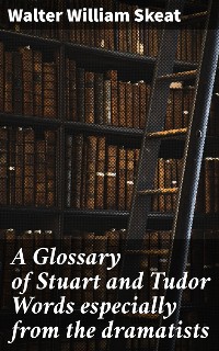 Cover A Glossary of Stuart and Tudor Words especially from the dramatists