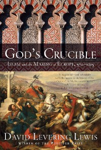 Cover God's Crucible: Islam and the Making of Europe, 570-1215